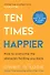 Ten Times Happier. How to overcome the obstacles holding you back - 0