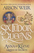 Six Tudor Queens: Anna of Kleve, Queen of Secrets