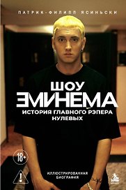 Шоу Эминема: История главного рэпера нулевых. Иллюстрированная биография