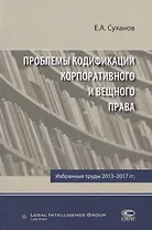 Проблемы кодификации корпоративного и вещного права Избр. труды 2013-2017 гг. (Суханов)