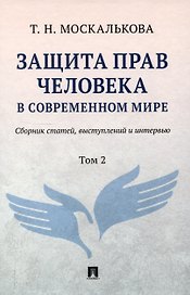 Защита прав человека в современном мире. Сборник статей, выступлений и интервью. В 2 томах. Том 2