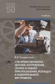 Слесарная обработка деталей, изготовление, сборка и ремонт приспособлений, режущего и измерительного инструмента. Учебник