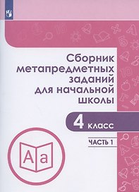 Сборник метапредметных заданий для начальной школы. 4 класс. Учебное пособие. В двух частях. Часть 1.