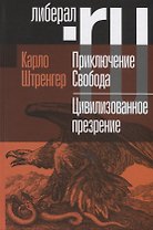 Приключение Свобода. Путеводитель по шатким временам. Цивилизованное презрение. Как нам защитить свою свободу. Руководство к действию