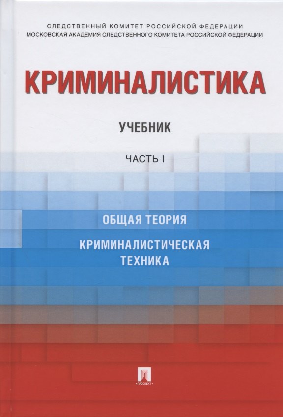 

Криминалистика. Учебник. В 3-х частях. Часть I. Общая теория. Криминалистическая техника