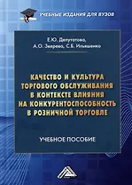 Качество и культура торгового обслуживания в контексте влияния на конкурентоспособность в розничной торговле: Учебное пособие для вузов