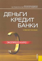 Деньги, кредит, банки: Экспресс-курс Учебное пособие.-4-е изд.