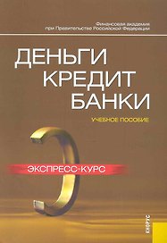 Деньги, кредит, банки: Экспресс-курс Учебное пособие.-4-е изд.