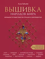 Вышивка народов мира. Большое путешествие по странам и континентам. Практическая иллюстрированная энциклопедия