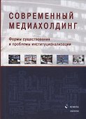 Современный медиахолдинг. Формы существования и проблемы институционализации. Коллективная монография - 0