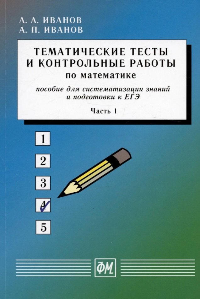

Тематические тесты и контрольные работы по математике. Часть 1. Пособие для систематизации знаний и подготовки к ЕГЭ