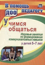 Учимся общаться. Игровые занятия по формированию коммуникативных навыков у детей 5-7 лет