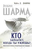 Кто заплачет, когда ты умрешь? Уроки жизни от монаха, который продал свой "феррари"