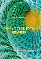 Открыт твой путь, человек. Книга вторая трилогии "Солнечный Путь"