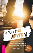 Стань себе другом. Навыки осознанности и сострадания для победы над внутренним критиком