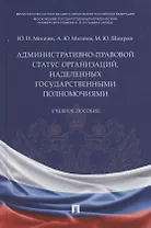 Административно-правовой статус организаций, наделенных государственными полномочиями. Учебное пособие