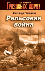Рельсовая война: роман / (Грозовые ворота). Тамоников А. (Эксмо)