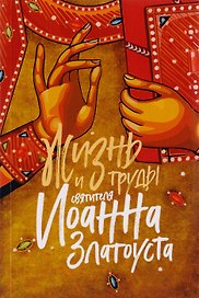 Жизнь и труды святителя Иоанна Златоуста