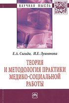 Теория и методология практики медико-социальной работы: Монография
