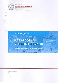 Разработка учебных кейсов: методические рекомендации для преподавателей бизнс-дисциплин. 5-е изд., испр. и доп.