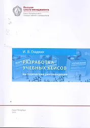 Разработка учебных кейсов: методические рекомендации для преподавателей бизнс-дисциплин. 5-е изд., испр. и доп.