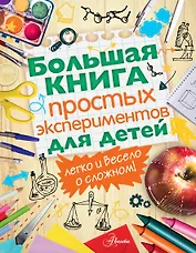 Большая книга простых экспериментов для детей