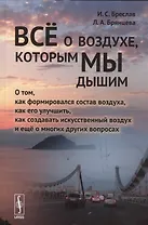 Всё о воздухе, которым мы дышим: О том, как формировался состав воздуха, как его улучшить, как созда