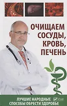 Очищаем сосуды , кровь , печень. Лучшие народные способы обрести здоровье