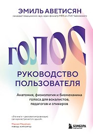 Голос: руководство пользователя. Анатомия, физиология и биомеханика голоса для вокалистов, педагогов и спикеров