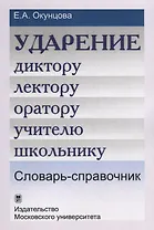 Ударение. Диктору, лектору, оратору, учителю, школьнику. Словарь-справочник / Изд.3