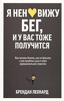 Я ненавижу бег, и у вас тоже получится: как начать бегать, как не бросить и как придать смысл этой иррациональной страсти