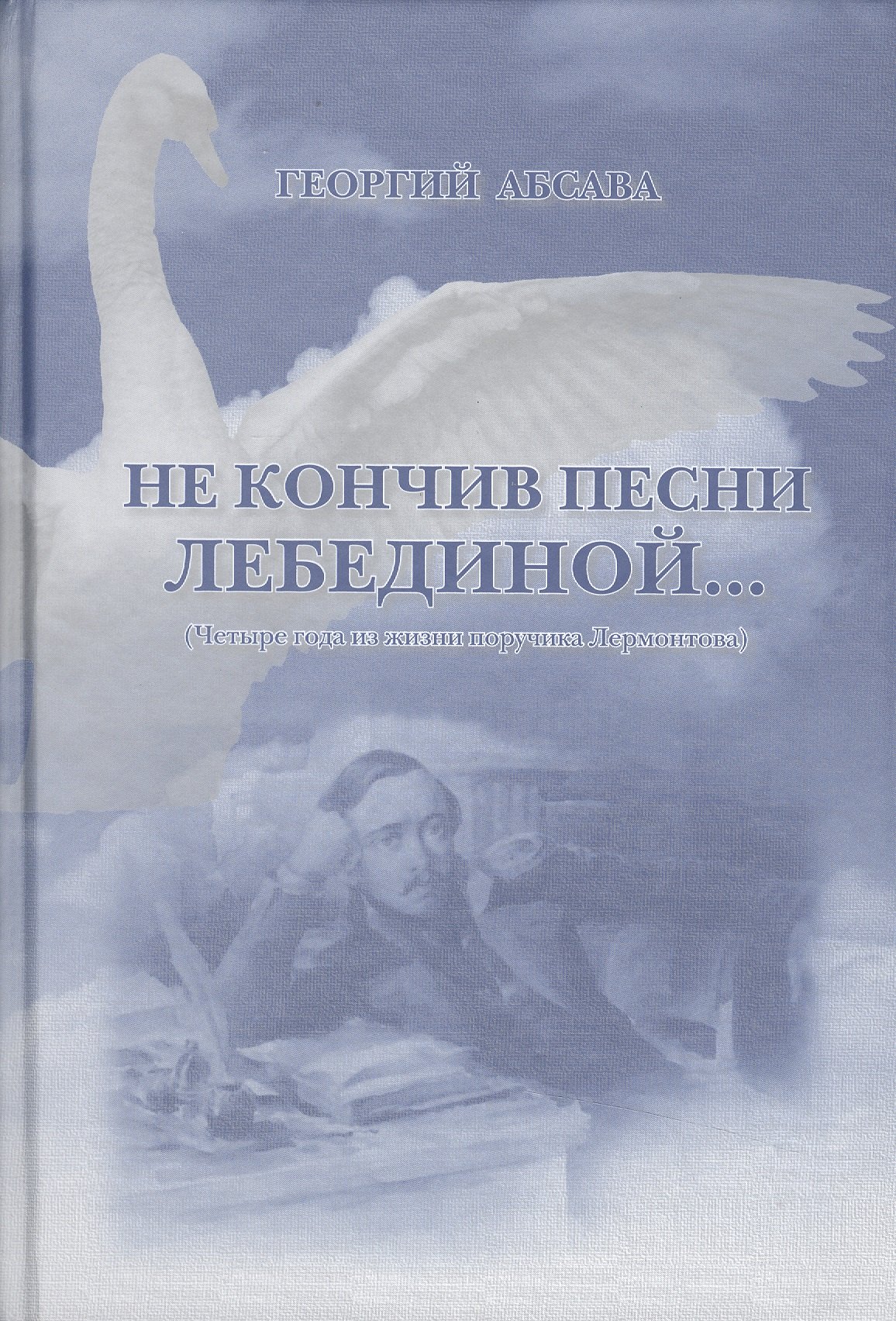 

Не кончив песни лебединой… (Четыре года из жизни поручика Лермонтова)