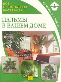 Все о комнатных растениях. Пальмы в вашем доме / Практические советы. (мягк) (Все о Комнатных Растениях). Поспелова Е. (Ниола - Пресс)