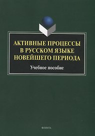 Активные процессы в русском языке новейшего периода: учебное пособие