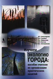 Изучаем экологию города на примере московского столичного региона (пособие учителю по организации практических занятий)