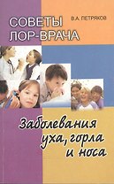 Советы ЛОР врача. Заболевания уха, горла и носа