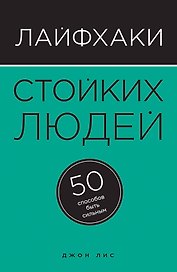 Лайфхаки стойких людей. 50 способов быть сильным