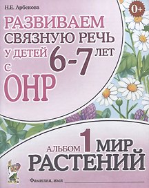 Развиваем связную речь у детей 6-7 лет с ОНР. Альбом 1 "Мир растений"