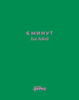 6 минут для детей: Первый мотивационный ежедневник ребенка