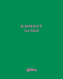 6 минут для детей: Первый мотивационный ежедневник ребенка