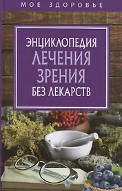 Энциклопедия лечения зрения без лекарств