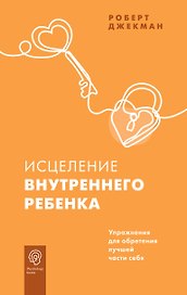 Исцеление внутреннего ребенка. Упражнения для обретения лучшей части себя