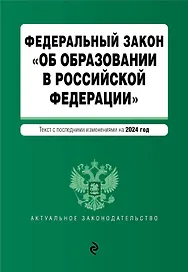 ФЗ "Об образовании в Российской Федерации". В ред. на 2024 / ФЗ № 273-ФЗ