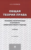 Общая теория права: проблемы интерпретации в контексте коммуникативного подхода.Уч.-2-е изд.