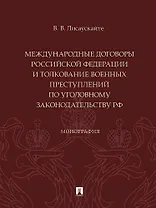 Международные договоры Российской Федерации и толкование военных преступлений по уголовному законодательству РФ. Монография