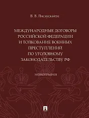 Международные договоры Российской Федерации и толкование военных преступлений по уголовному законодательству РФ. Монография