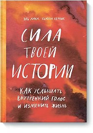 Сила твоей истории. Как услышать внутренний голос и изменить жизнь