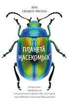 Планета насекомых: странные, прекрасные, незаменимые существа, которые заставляют наш мир вращаться