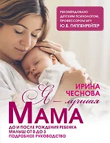 Я - лучшая мама. До и после рождения ребенка. Малыш от 0 до 3. Подробное руководство