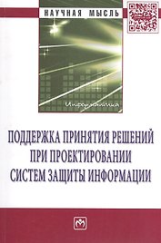 Поддержка принятия решений при проектировании систем защиты информации: Монография